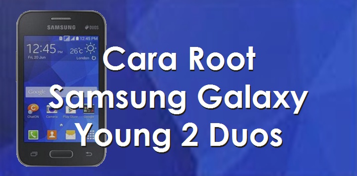 Cara Mudah Root Samsung Galaxy Young 2 Duos SM-G130H Tanpa PC